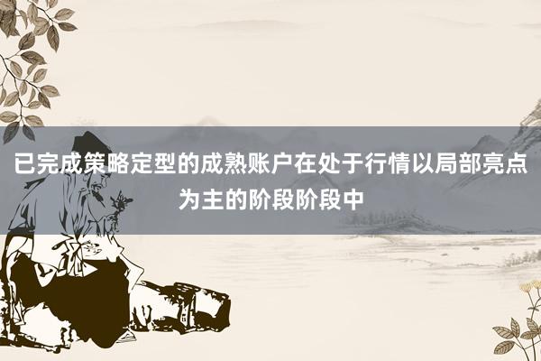 已完成策略定型的成熟账户在处于行情以局部亮点为主的阶段阶段中