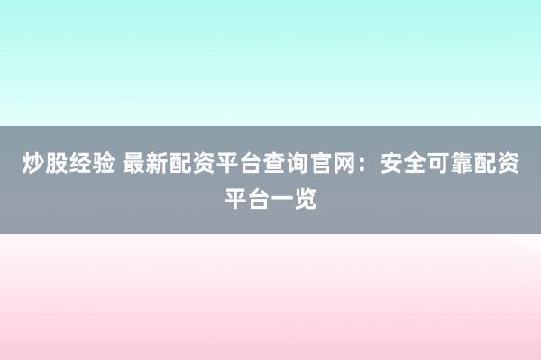 炒股经验 最新配资平台查询官网：安全可靠配资平台一览